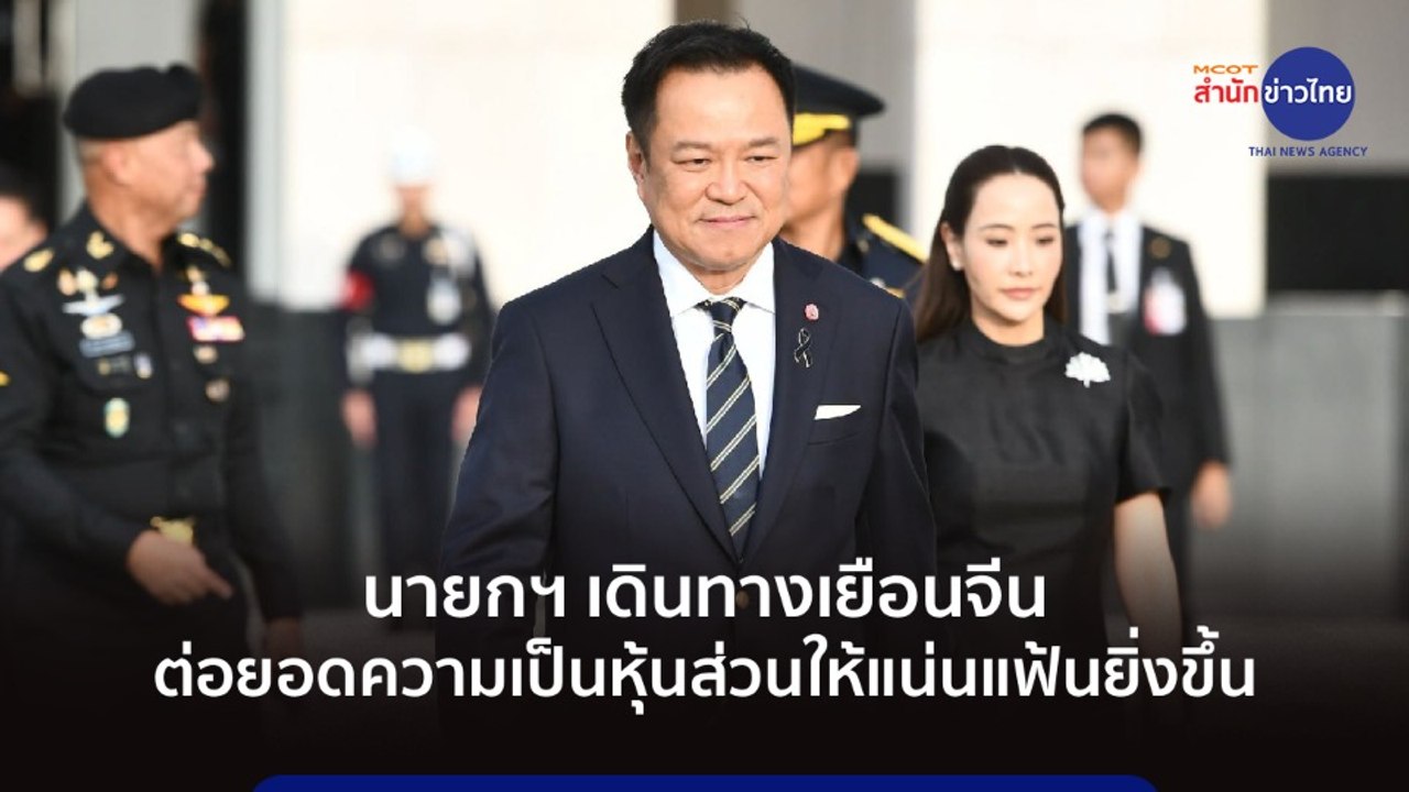 นายกฯ เดินทางเยือนจีน ต่อยอดความเป็นหุ้นส่วนให้แน่นแฟ้นยิ่งขึ้น