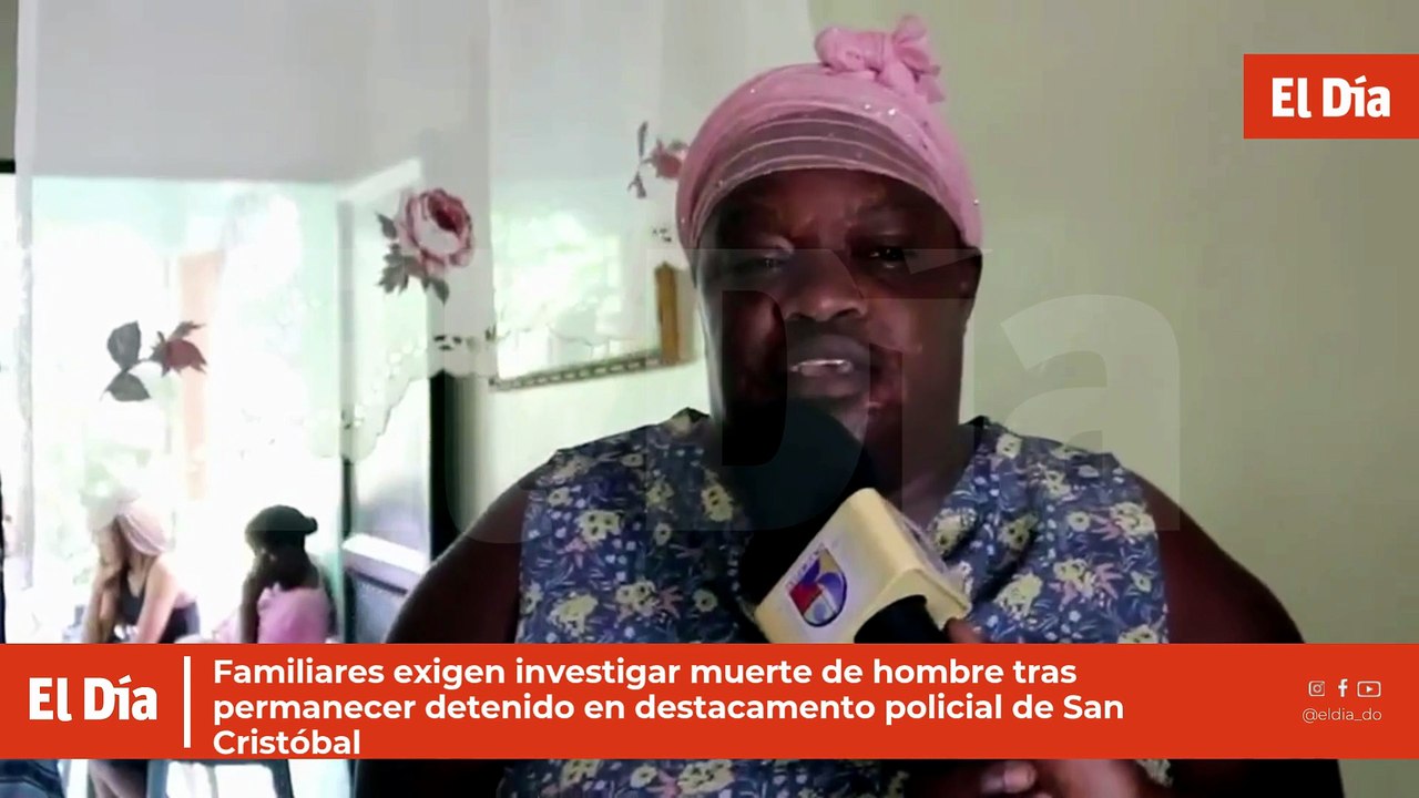 Familiares exigen investigar muerte de hombre tras permanecer detenido en destacamento policial de San Cristóbal
