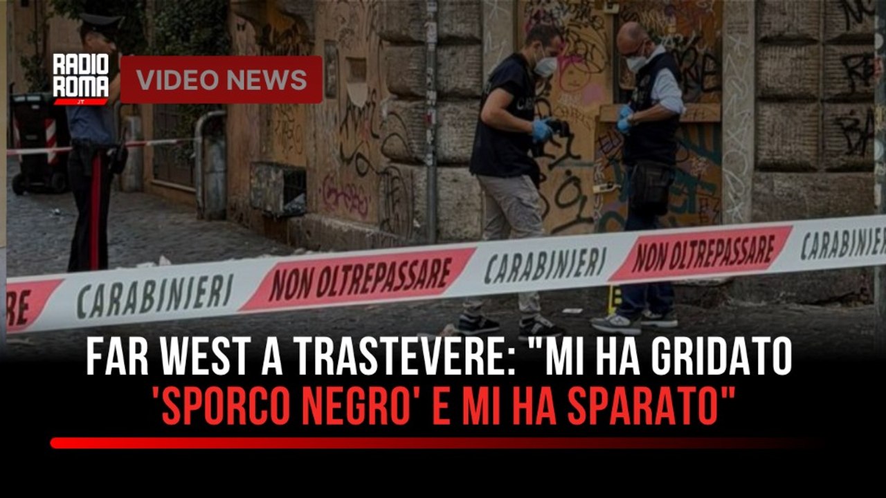 Far West a Trastevere: "Mi ha gridato 'sporco negro' e mi ha sparato"