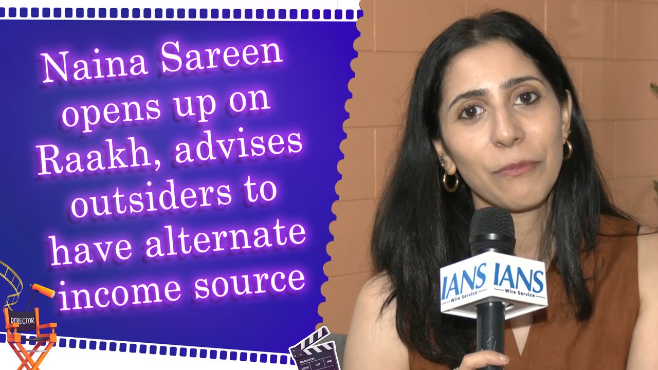 IANS Exclusive: Naina Sareen opens up on Raakh, typecasting, and writing a personal film
