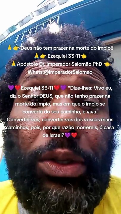 🙏👉 Deus não tem prazer na morte do ímpio!!🙏👉 Ezequiel 33:11👈 🙏Apóstolo Dr. Imperador Salomão PhD 👈Whats:@ImperadorSalomao