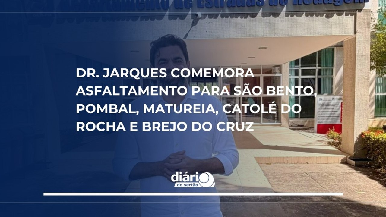 Dr. Jarques comemora asfaltamento para São Bento, Pombal, Matureia, Catolé do Rocha e Brejo do Cruz