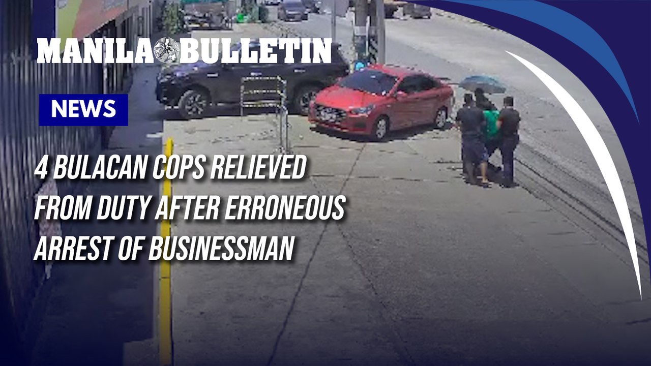 4 Bulacan cops relieved from duty after erroneous arrest of businessman