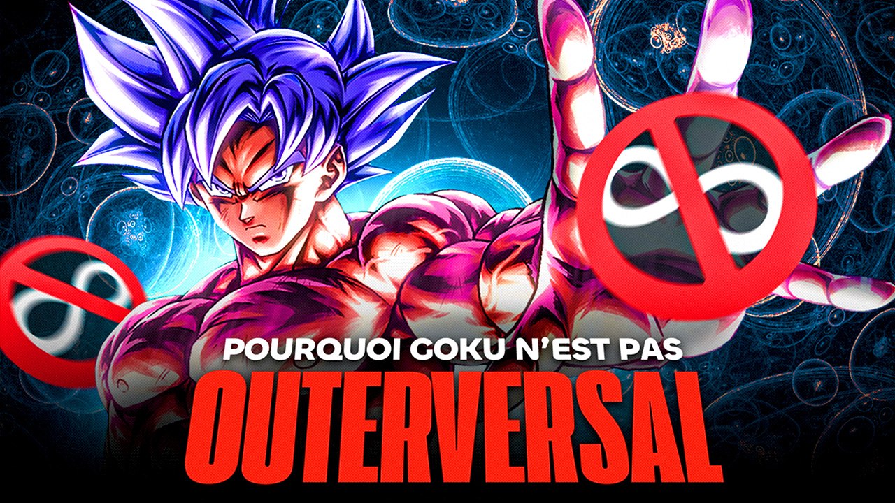Pourquoi GOKU n'est PAS OUTERVERSAL ? (Vous êtes des FOUS )