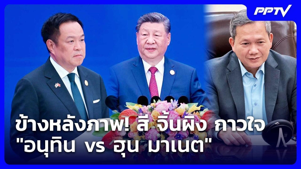 ข้างหลังภาพ! สี จิ้นผิง กาวใจ "อนุทิน vs ฮุน มา...