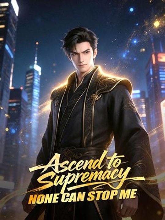 Ascend to Supremacy: None Can Stop Me - Full Chinese Movie