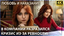 В компании разразился кризис из-за ревности! | Любовь и наказание - серия 4 4K