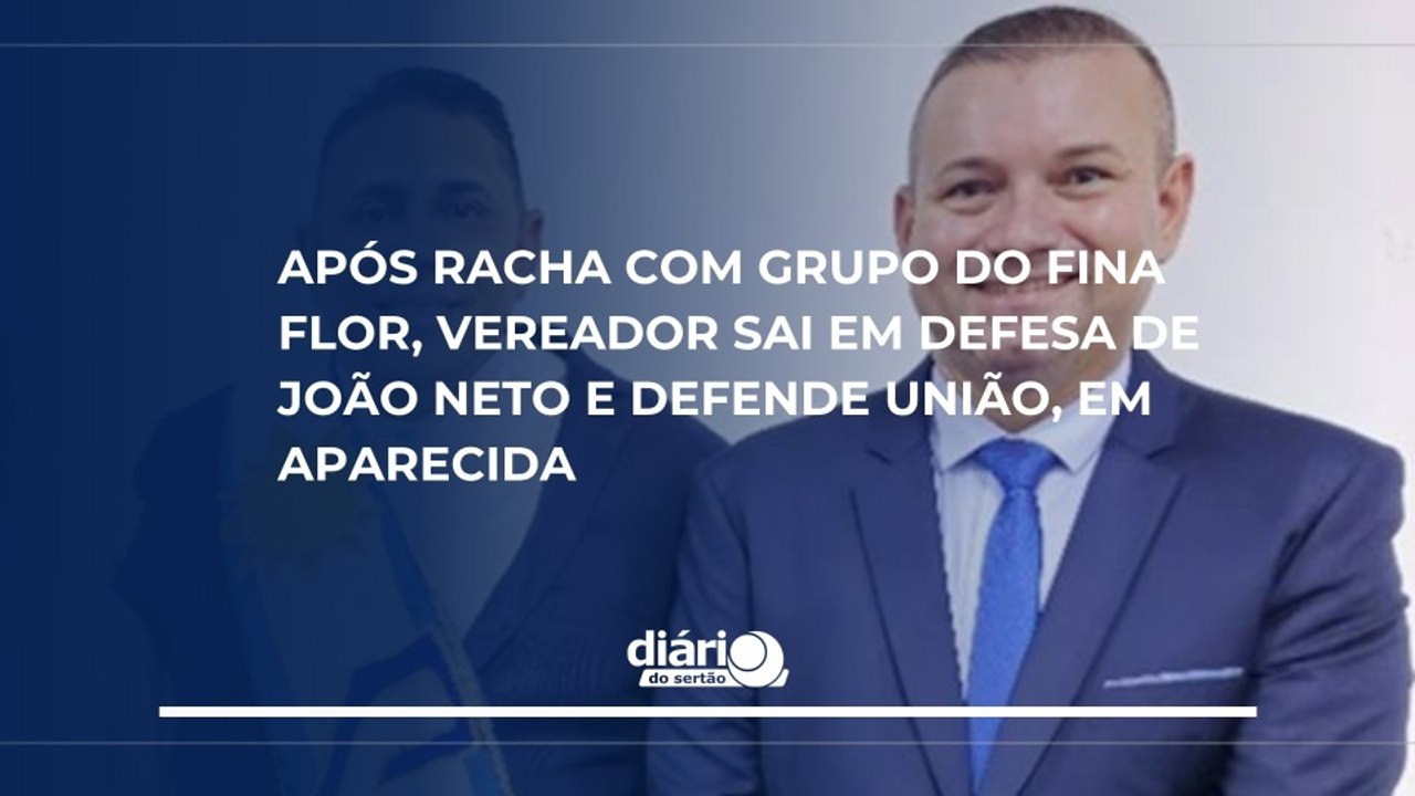 Após racha com grupo do Fina Flor, vereador sai em defesa de João Neto e defende união, em Aparecida