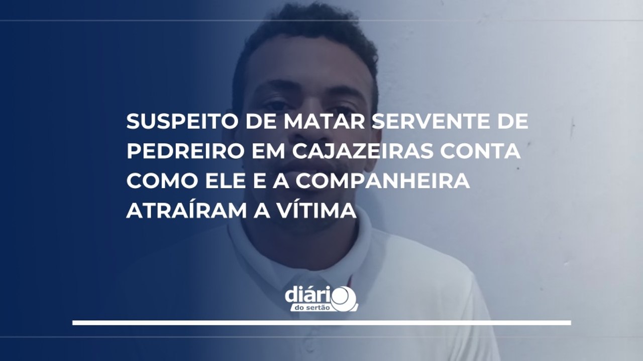 VÍDEO: Suspeito de matar servente de pedreiro em Cajazeiras conta como ele e a companheira atraíram a vítima