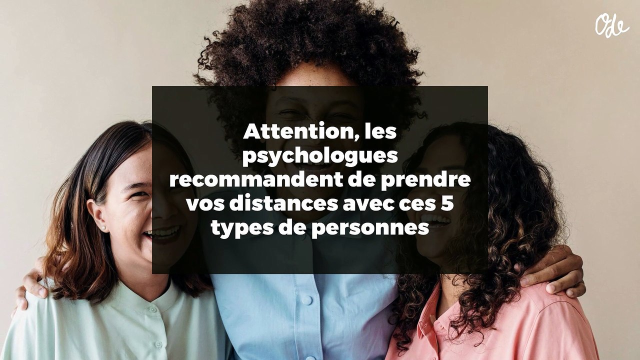 Attention, les psychologues recommandent de prendre vos distances avec ces 5 types de personnes