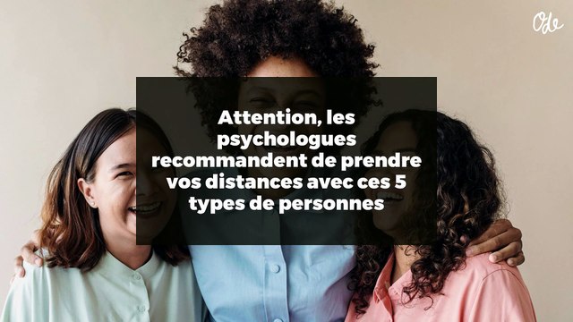 Attention, les psychologues recommandent de prendre vos distances avec ces 5 types de personnes