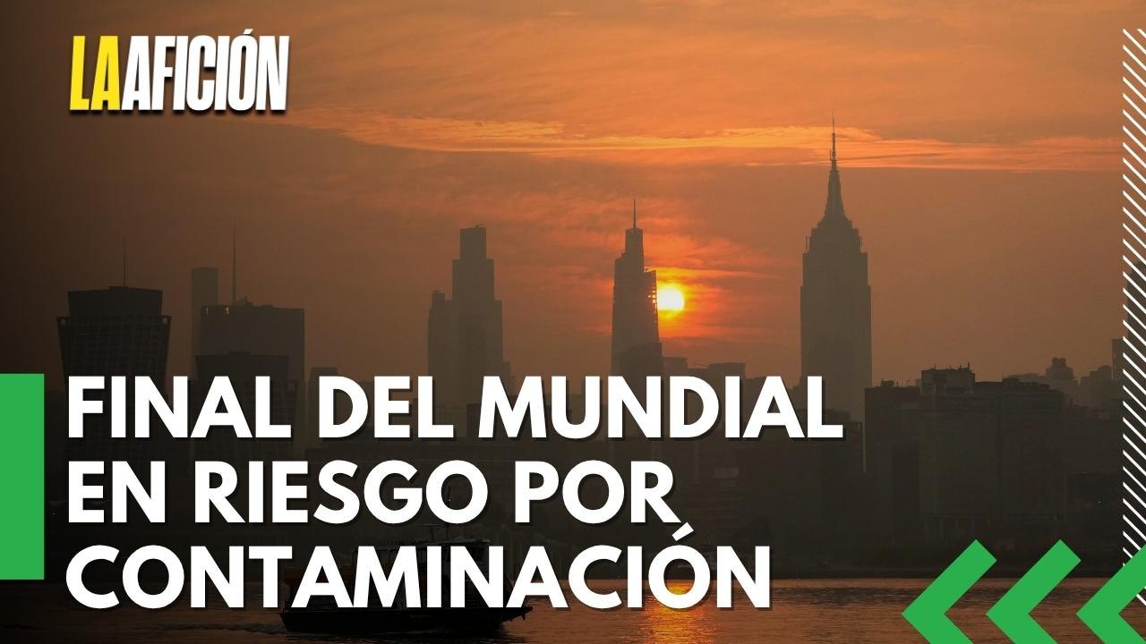 La final del Mundial se ve amenazada por mala calidad del aire en Nueva York