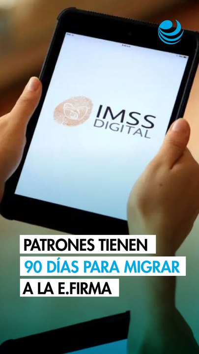 Patrones tienen 90 días para migrar a la e.firma en trámites electrónicos ante el IMSS
