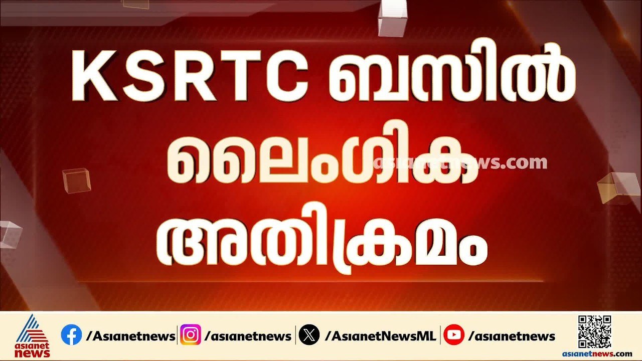 KSRTC ബസിൽ യാത്രക്കാരിക്ക് നേരെ ലെെം​ഗിക അതിക്ര...