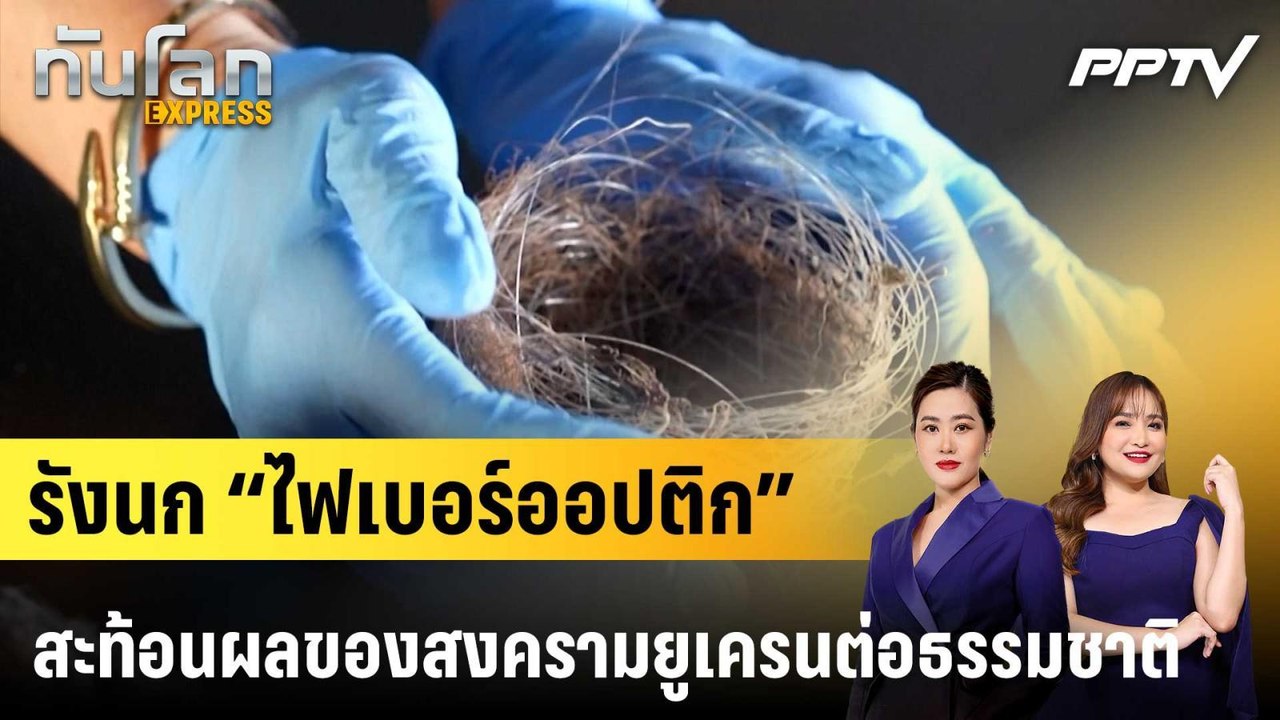 รังนก “ไฟเบอร์ออปติก” สะท้อนผลของสงครามยูเครนต่อธรรมชาติ|ทันโลก EXPRESS | 18 ก.ค. 69