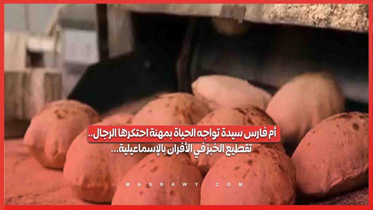 أم فارس سيدة تواجه الحياة بمهنة احتكرها الرجال.. تقطيع الخبز في الأفران بالإسماعيلية...