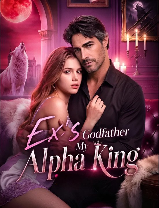 Ex's Godfather, My Alpha King- Drama FULL MOVIES ENGLISH SUB