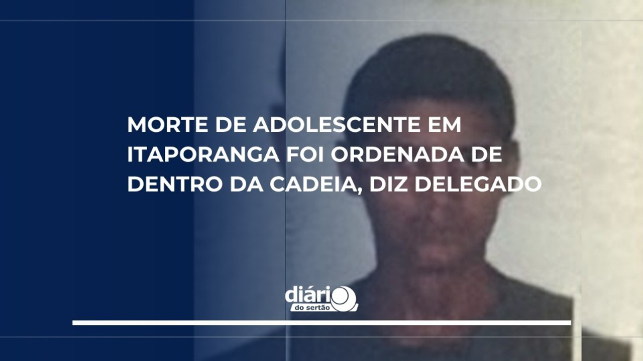 Morte de adolescente em Itaporanga foi ordenada de dentro da cadeia, diz delegado