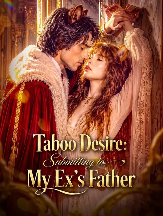 Taboo Desire: Submitting to My Ex's Father | Full Series | Short Drama English