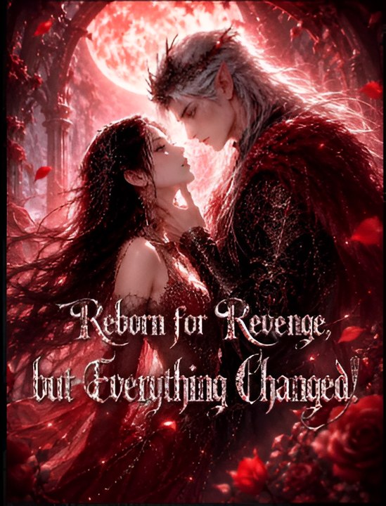 Reborn for Revenge, but Everything Changed