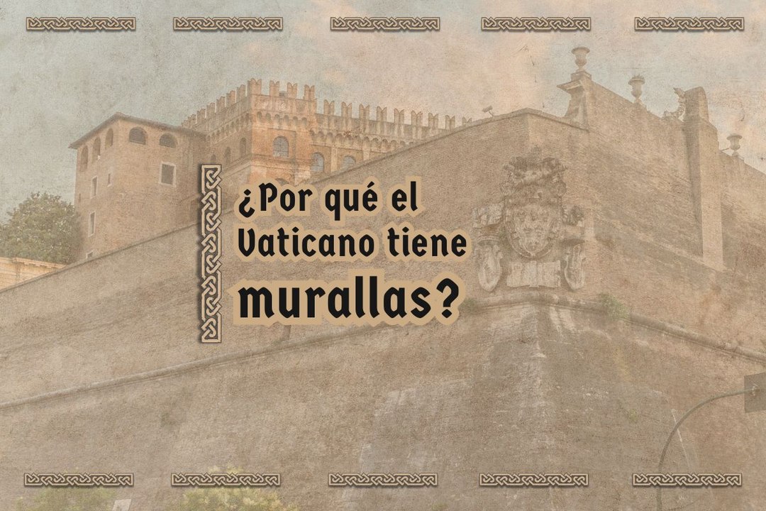 ¿Por qué el Vaticano tiene murallas?