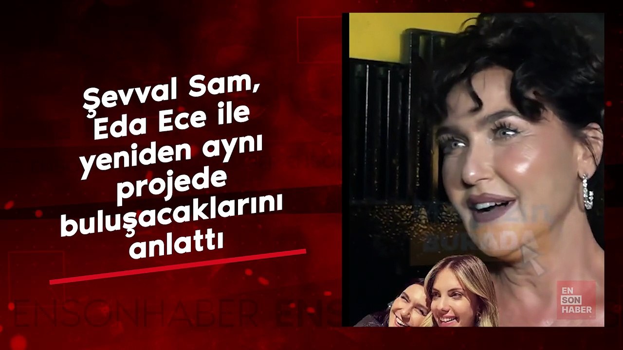 Şevval Sam, Eda Ece ile yeniden aynı projede buluşacaklarını anlattı