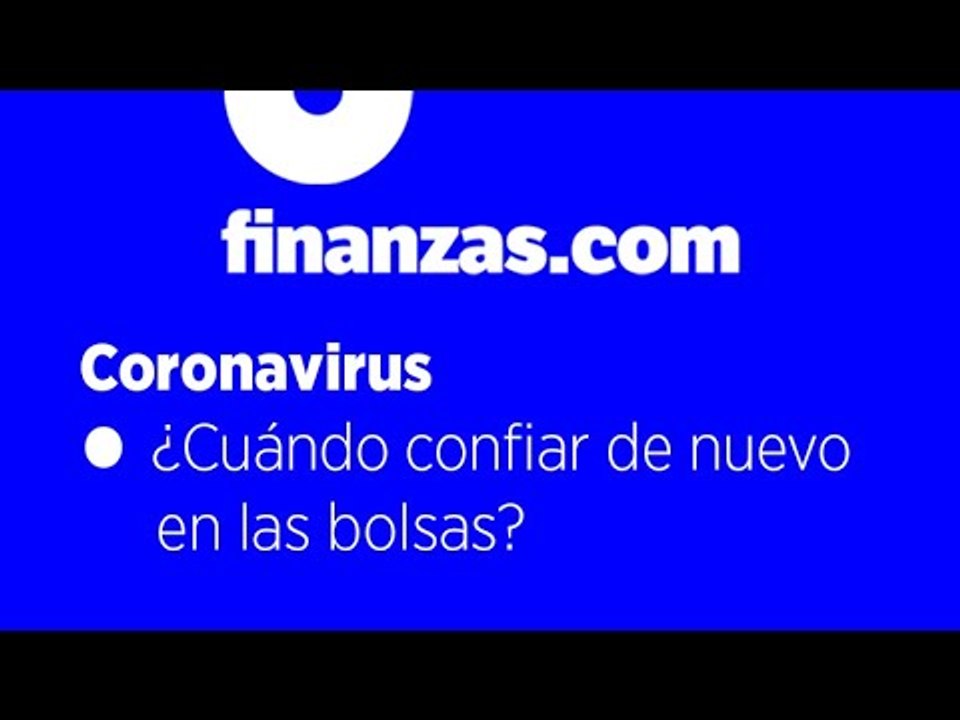 Coronavirus ● ¿Cuándo confiar de nuevo en las bolsas?