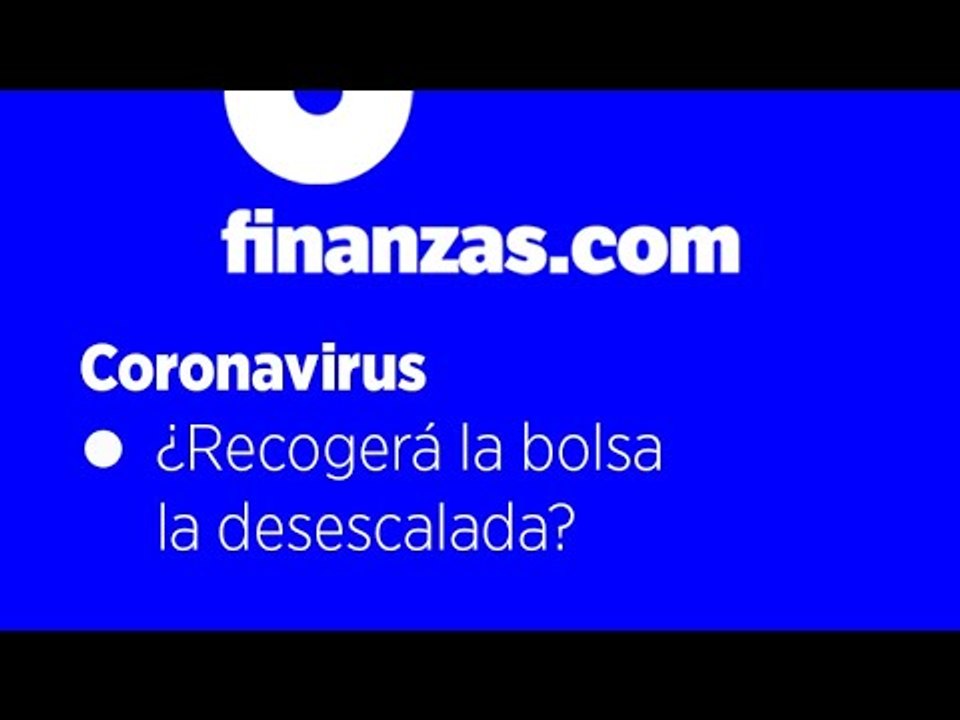 Coronavirus ● ¿Recogerá la bolsa la desescalada?