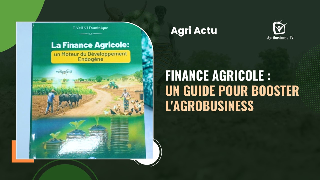 Agri Actu : Finance Agricole, un guide pour booster l'agrobusiness