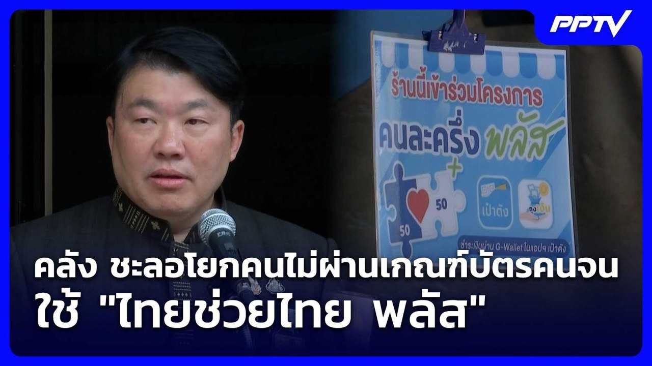 คลัง ชะลอโยกคนไม่ผ่านเกณฑ์บัตรคนจน ใช้ "ไทยช่วย...