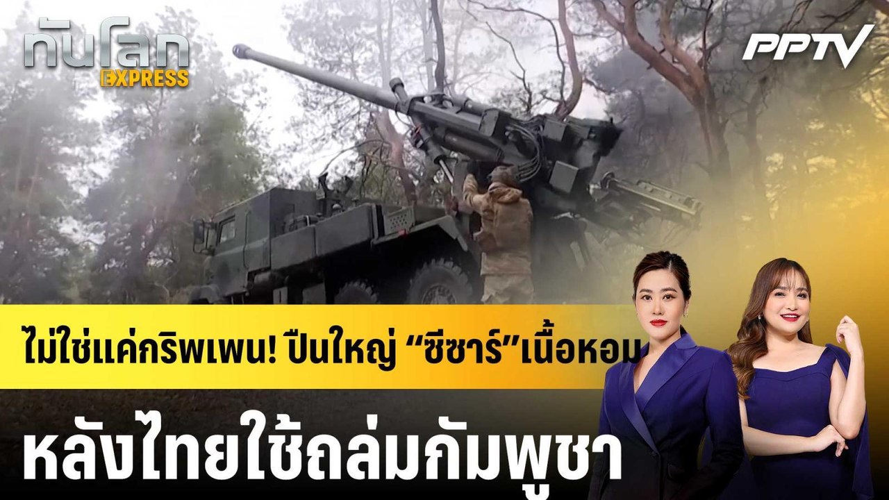 ไม่ใช่แค่กริพเพน! ปืนใหญ่ “ซีซาร์”เนื้อหอม หลังไทยใช้ถล่มกัมพูชา|ทันโลก EXPRESS | 22 ก.ค. 69