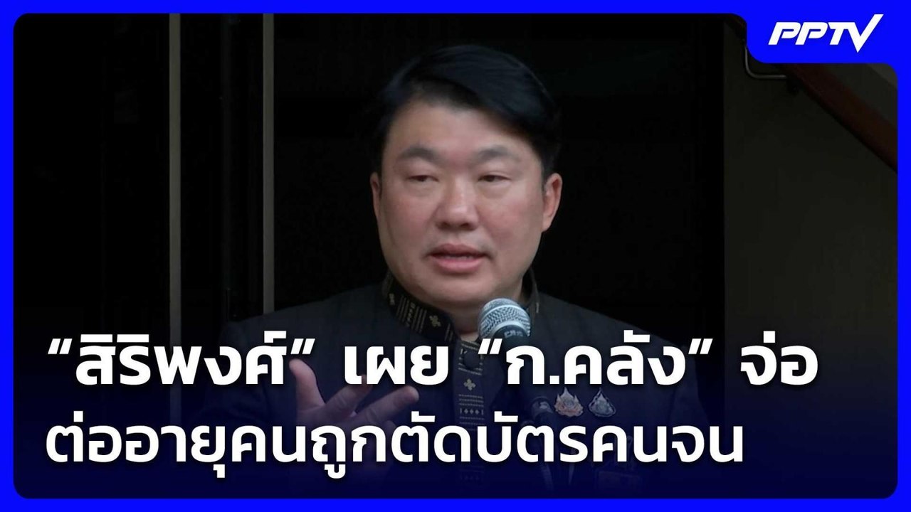 “สิริพงศ์” เผย “ก.คลัง” จ่อต่ออายุคนถูกตัดบัตรค...