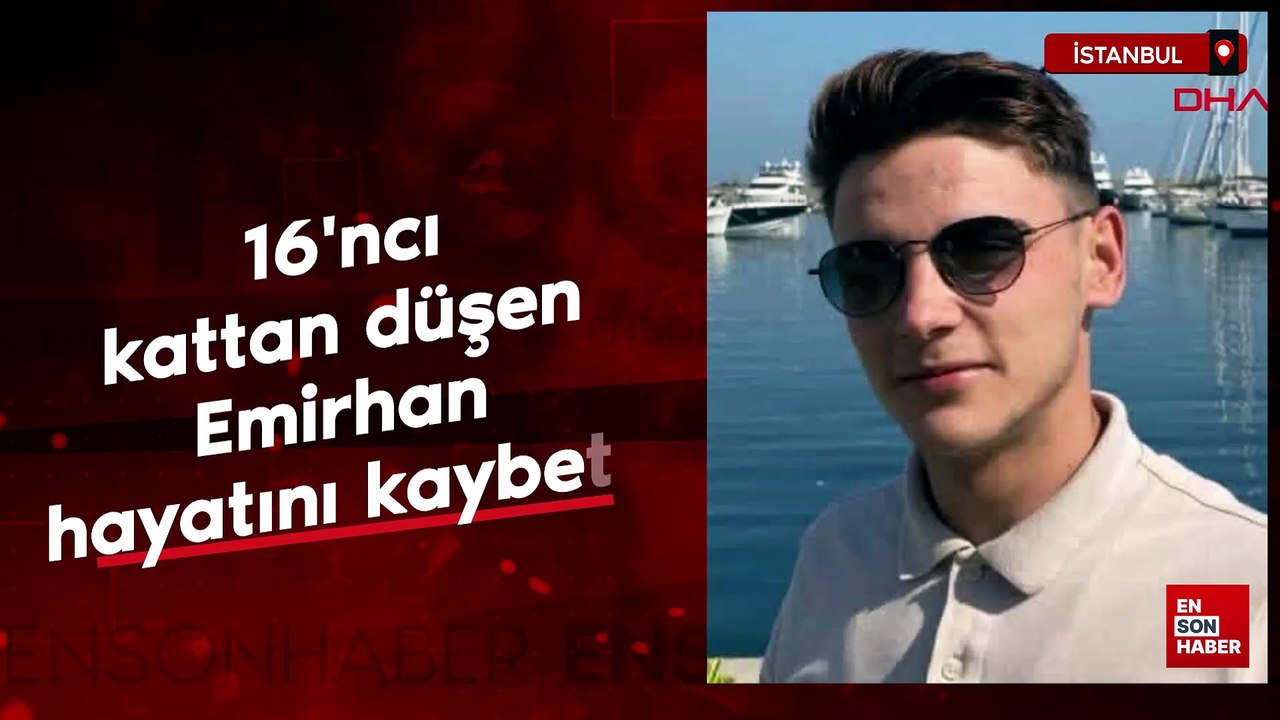 İstanbul'da 16'ncı kattan düşen Emirhan hayatını kaybetti
