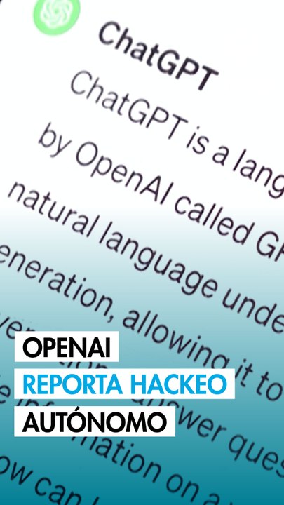 OpenAI reporta hackeo autónomo "sin precedentes" ejecutado por sus agentes de IA