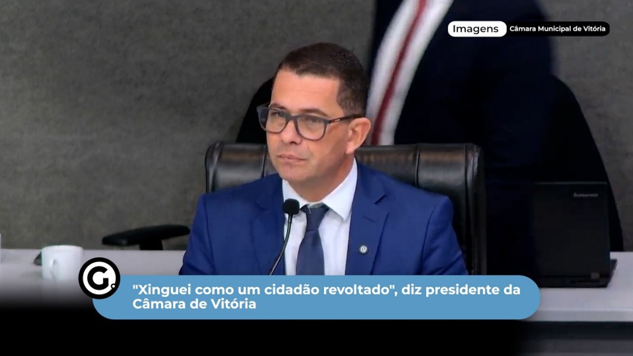 Xinguei como um cidadão revoltado, diz presidente da Câmara de Vitória