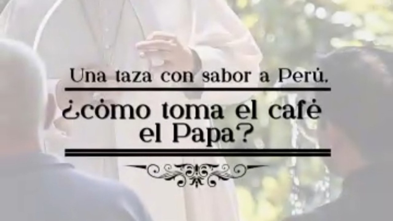 Una taza con sabor a Perú, ¿cómo toma el café el Papa?