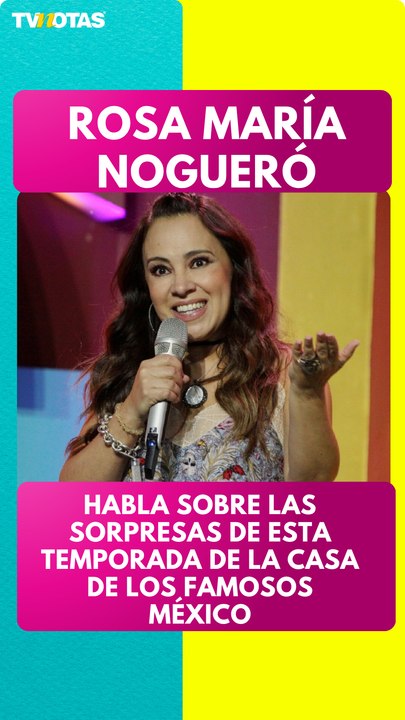 ¡Rosa María Noguerón revela las sorpresas, cambios y secretos de La casa de los famosos México!