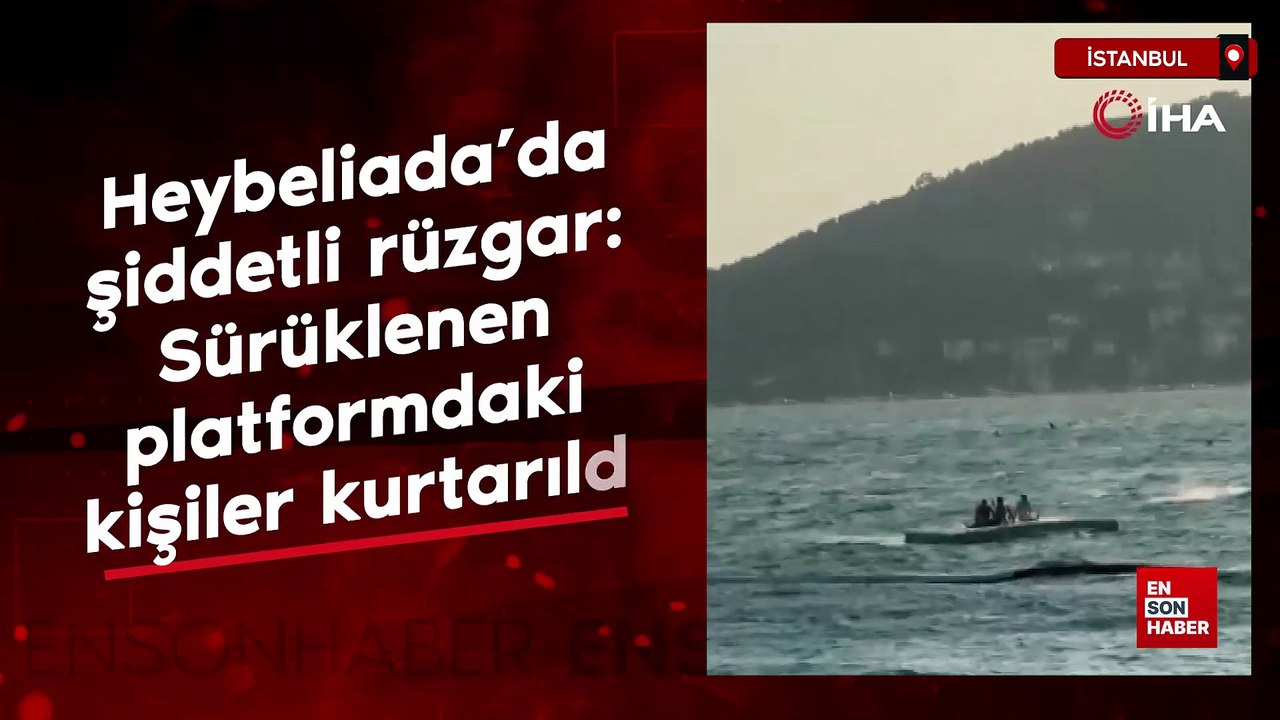 Heybeliada'da şiddetli rüzgar: Sürüklenen platformdaki kişiler kurtarıldı