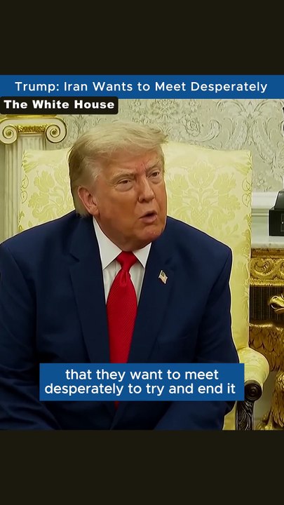 Trump Says Iran Wants to Meet Desperately