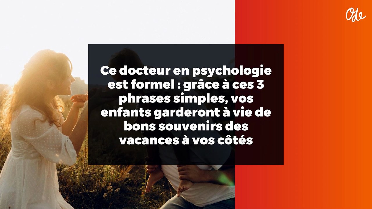 Ce docteur en psychologie est formel : grâce à ces 3 phrases simples, vos enfants garderont à vie de bons souvenirs des vacances à vos côtés