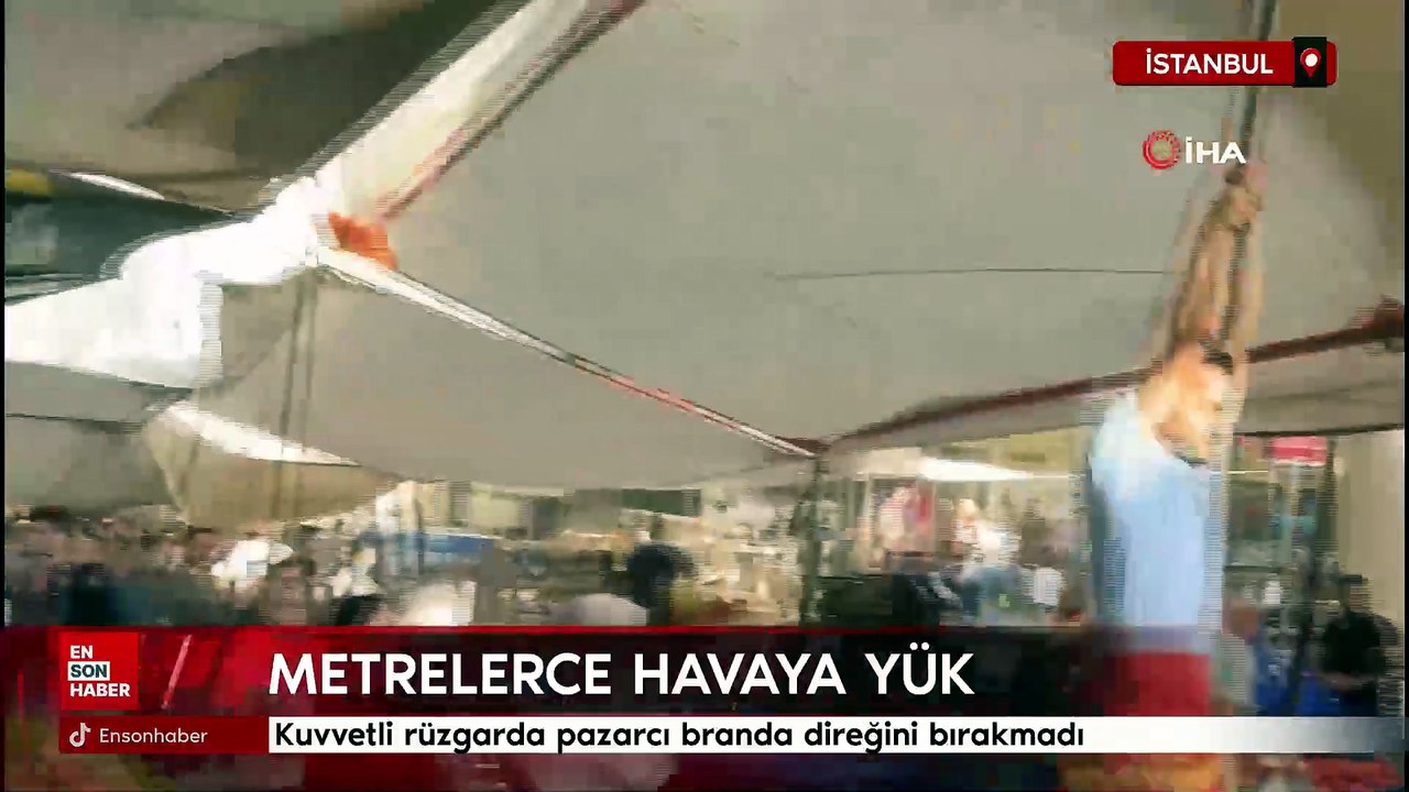 İstanbul'da kuvvetli rüzgarda pazarcı branda direğini bırakmadı, metrelerce havaya yükseldi