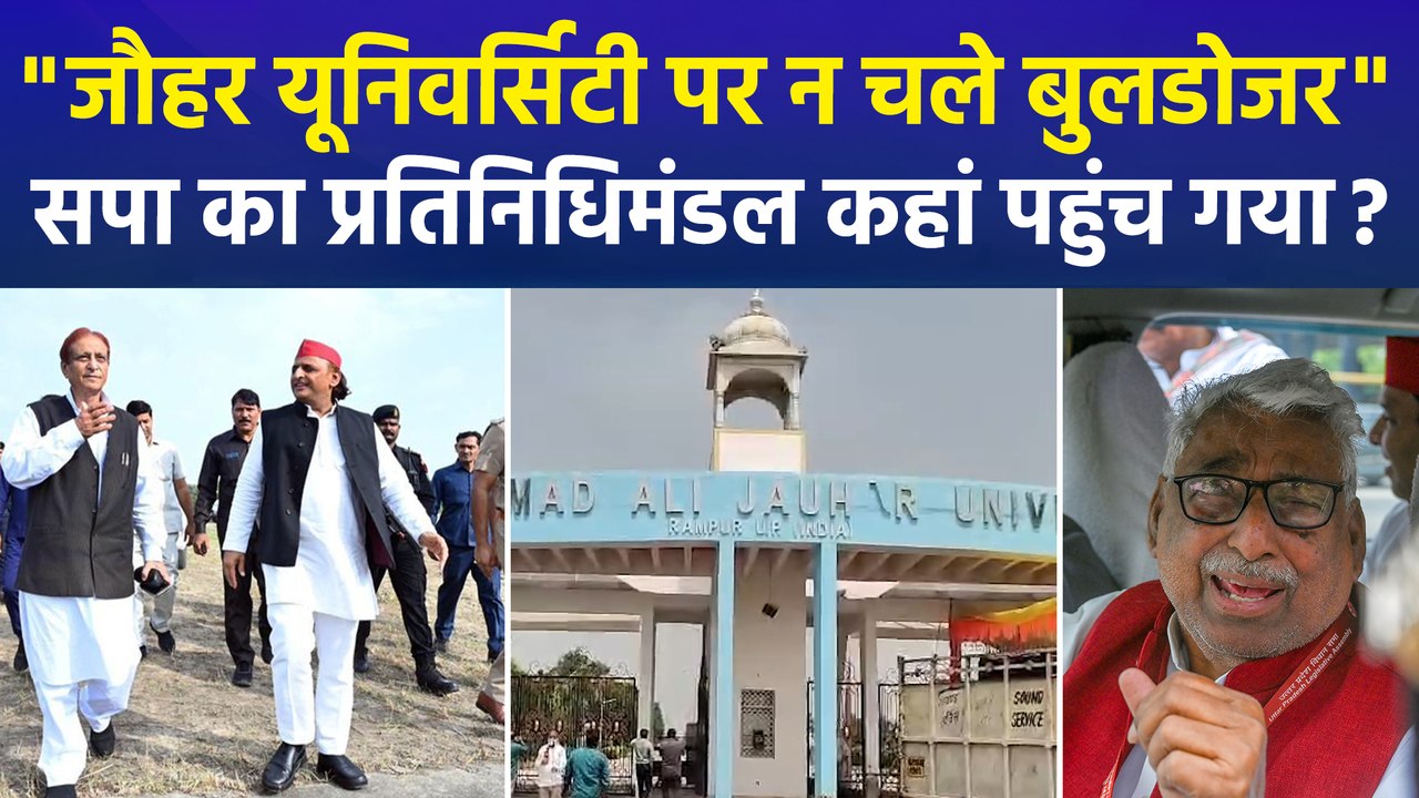 "जौहर यूनिवर्सिटी पर न चले बुलडोजर", सपा का प्रतिनिधिमंडल कहां पहुंच गया ?