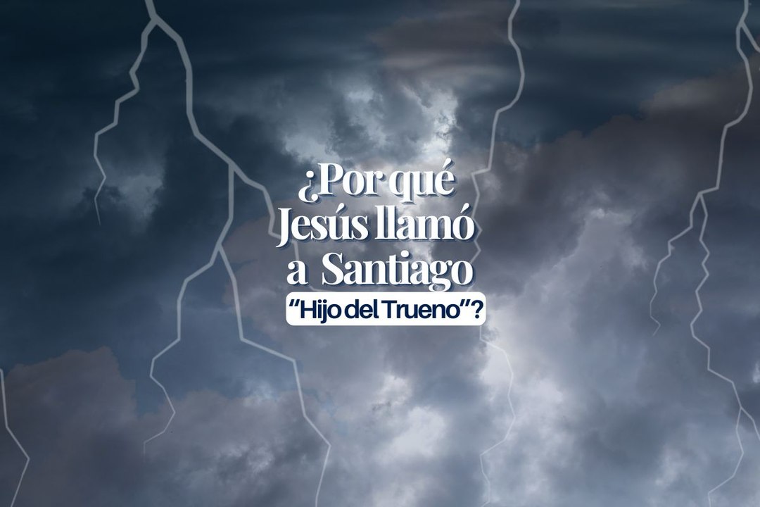 ¿Por qué Jesús llamó a Santiago “Hijo del Trueno”?
