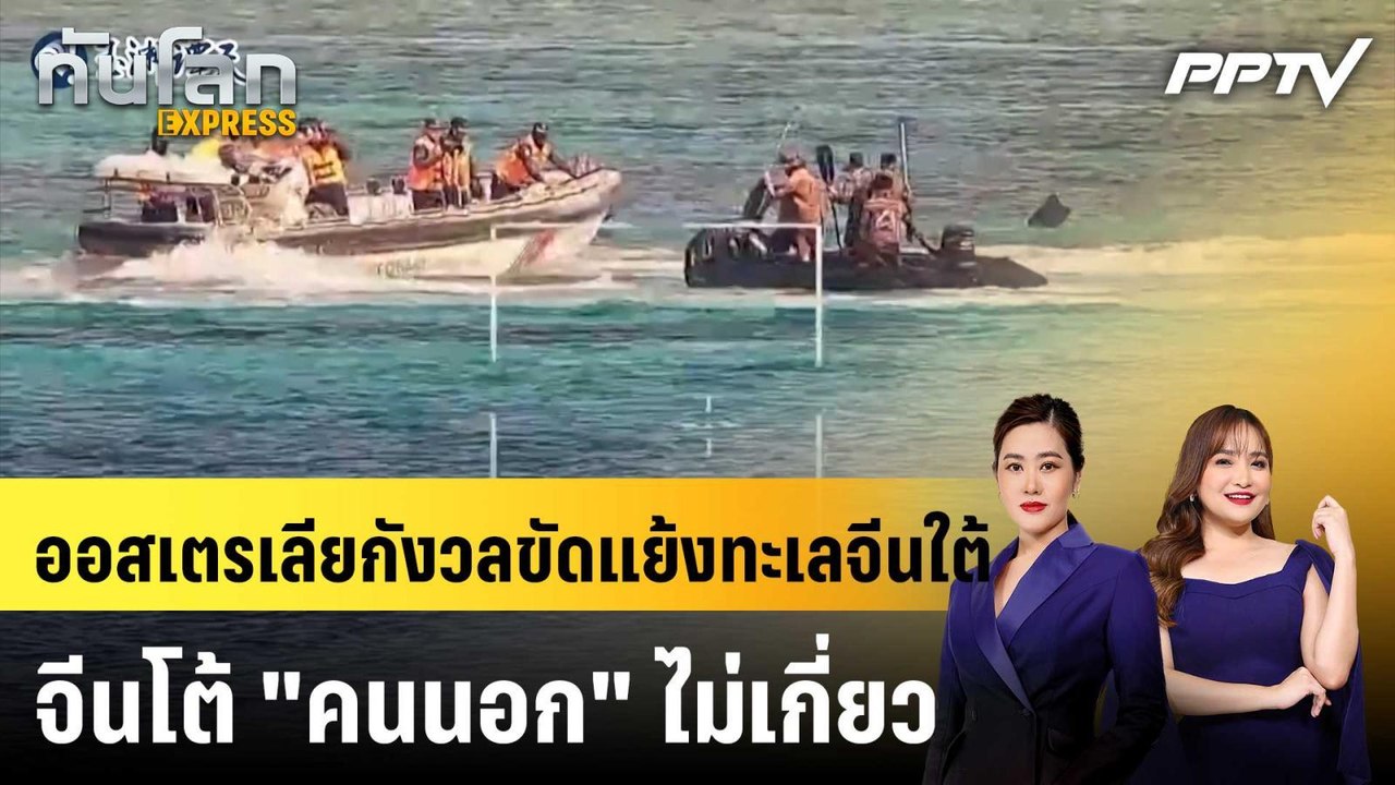 ออสเตรเลียกังวลขัดแย้งทะเลจีนใต้ จีนโต้ "คนนอก" ไม่เกี่ยว|ทันโลก EXPRESS | 24 ก.ค. 69