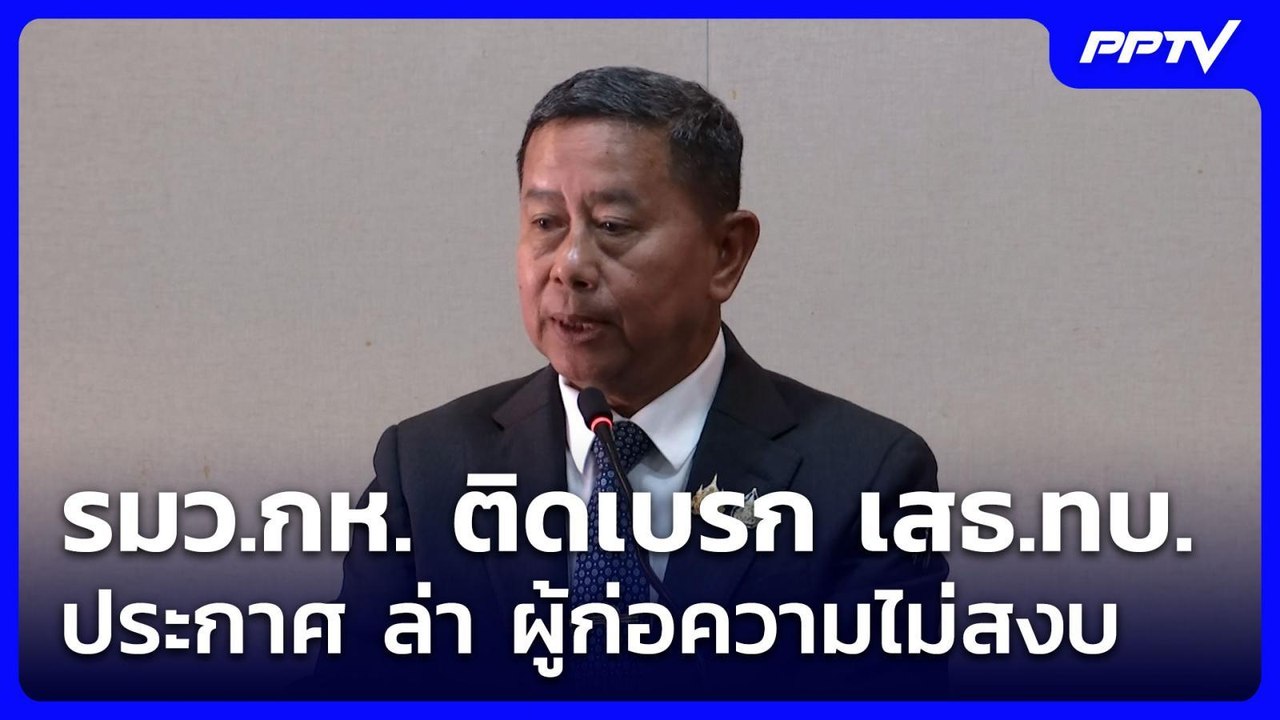 รมว.กห. ติดเบรก เสธ.ทบ. ประกาศ ล่า ผู้ก่อความไม...