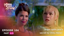 Born To Shine: Sugar spills Jeni’s secret to Chika Nene! (Episode 104 - Part 1/3)