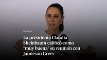 La presidenta Claudia Sheinbaum calificó como "muy buena" su reunión con Jamieson Greer