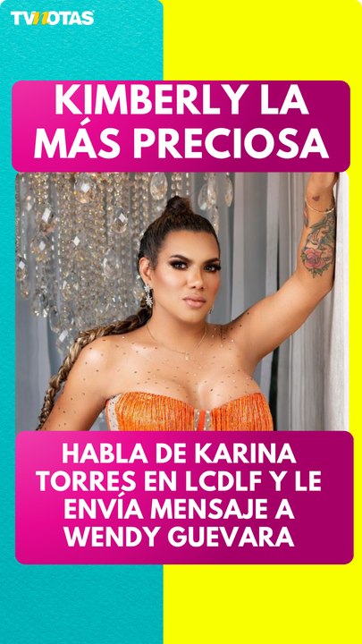 Kimberly La Más Preciosa habla de Karina Torres en LCDLF y le envía mensaje a Wendy Guevara