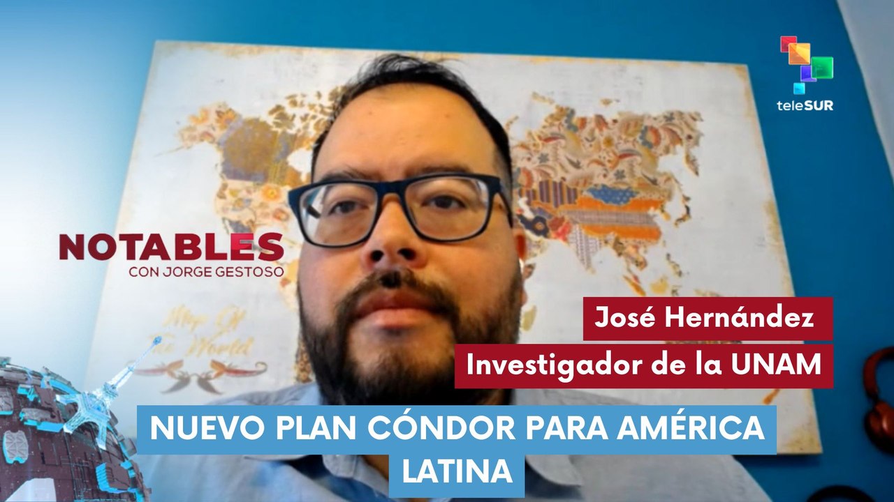 Notables | José Hernández | Nuevo Plan Cóndor para América Latina 27/07/2026