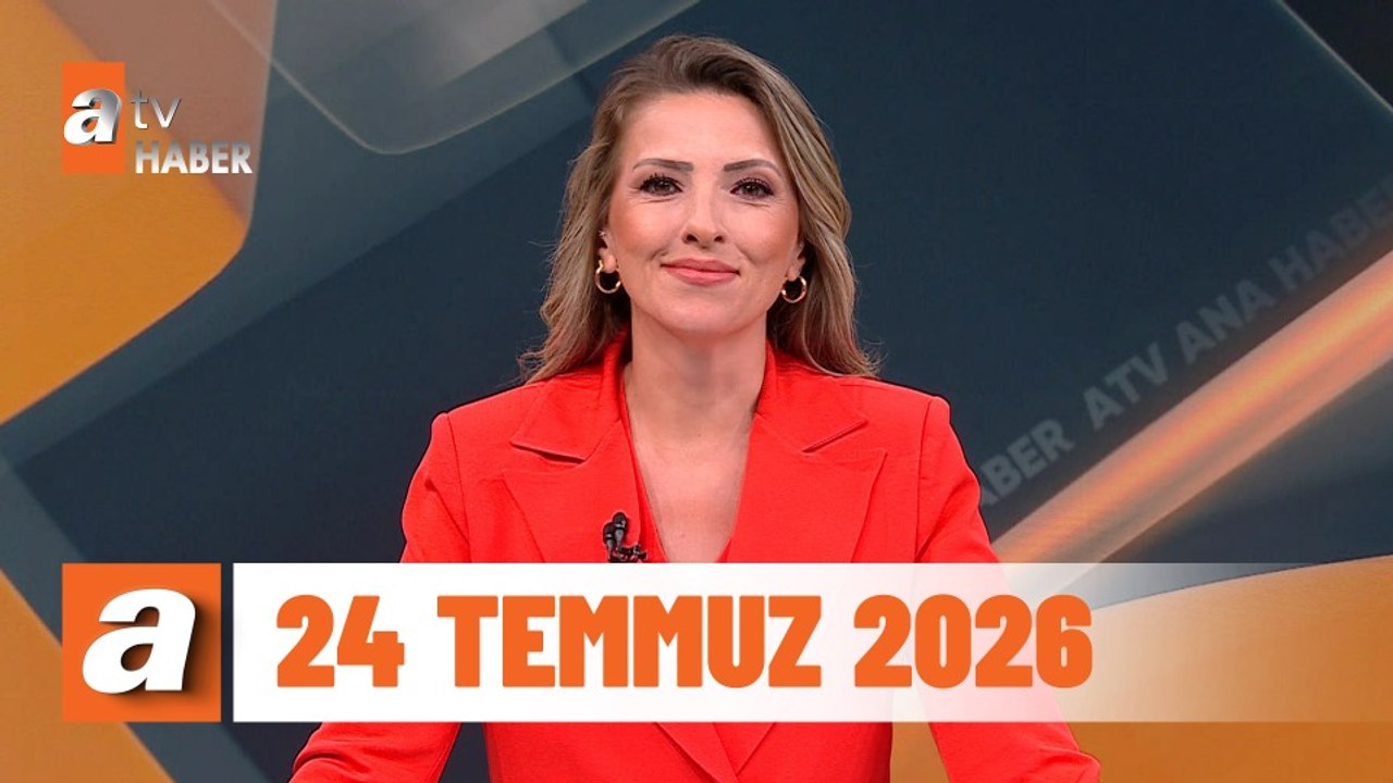 atv Ana Haber | 24 Temmuz 2026